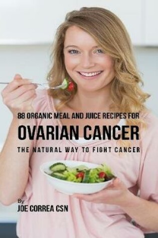Cover of 88 Organic Meal and Juice Recipes for Ovarian Cancer: The Natural Way to Fight Cancer