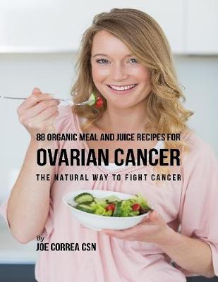 Book cover for 88 Organic Meal and Juice Recipes for Ovarian Cancer: The Natural Way to Fight Cancer