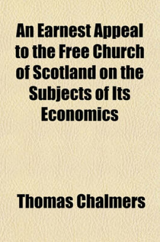 Cover of An Earnest Appeal to the Free Church of Scotland on the Subjects of Its Economics