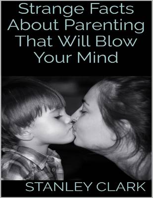 Book cover for Strange Facts About Parenting That Will Blow Your Mind