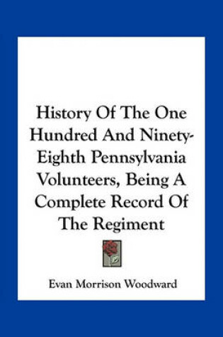 Cover of History of the One Hundred and Ninety-Eighth Pennsylvania Volunteers, Being a Complete Record of the Regiment