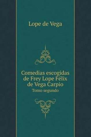 Cover of Comedias escogidas de Frey Lope Félix de Vega Carpio Tomo segundo