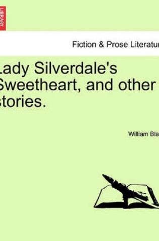 Cover of Lady Silverdale's Sweetheart, and Other Stories.