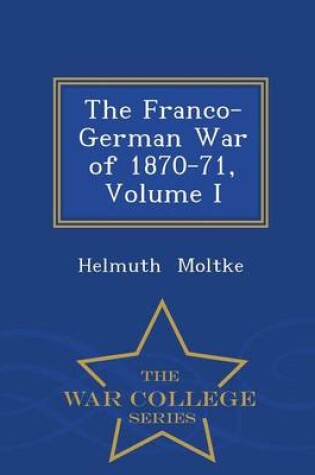 Cover of The Franco-German War of 1870-71, Volume I - War College Series