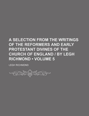 Book cover for A Selection from the Writings of the Reformers and Early Protestant Divines of the Church of England - By Legh Richmond (Volume 5)