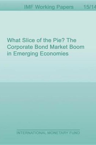 Cover of What Slice of the Pie? the Corporate Bond Market Boom in Emerging Economies