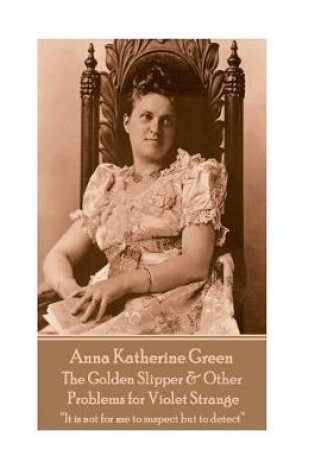 Cover of Anna Katherine Green - The Golden Slipper & Other Problems for Violet Strange
