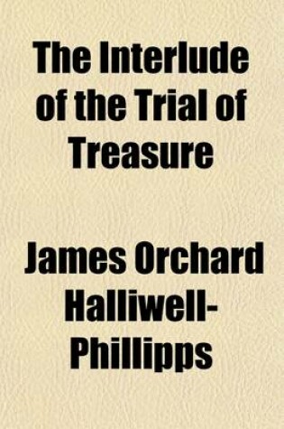 Cover of The Interlude of the Trial of Treasure; Reprinted from the Black-Letter Edition of Thomas Purfoote, 1567