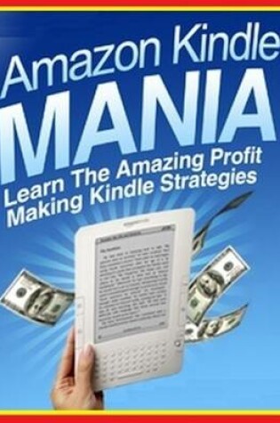 Cover of Amazon Kindle Mania - Learn the Amazing Profit Making Kindle Strategies