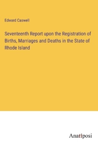 Cover of Seventeenth Report upon the Registration of Births, Marriages and Deaths in the State of Rhode Island