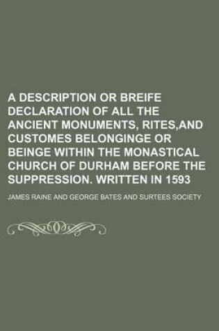 Cover of A Description or Breife Declaration of All the Ancient Monuments, Rites, and Customes Belonginge or Beinge Within the Monastical Church of Durham Be