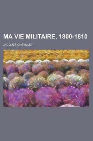 Cover of Ma Vie Militaire, 1800-1810