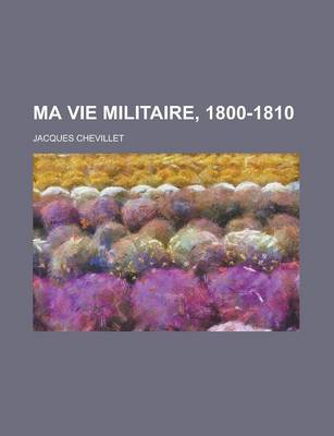 Book cover for Ma Vie Militaire, 1800-1810