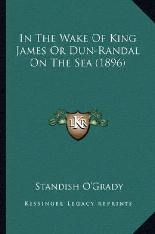 Cover of In the Wake of King James or Dun-Randal on the Sea (1896) in the Wake of King James or Dun-Randal on the Sea (1896)