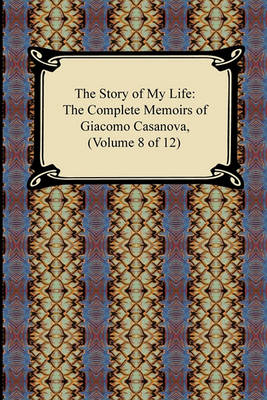 Book cover for The Story of My Life (the Complete Memoirs of Giacomo Casanova, Volume 8 of 12)