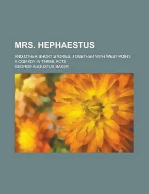 Book cover for Mrs. Hephaestus; And Other Short Stories, Together with West Point, a Comedy in Three Acts