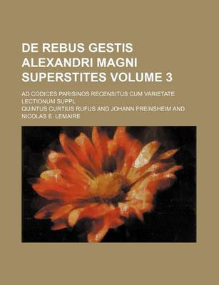 Book cover for de Rebus Gestis Alexandri Magni Superstites Volume 3; Ad Codices Parisinos Recensitus Cum Varietate Lectionum Suppl