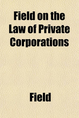 Book cover for Field on the Law of Private Corporations