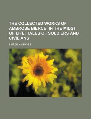 Book cover for The Collected Works of Ambrose Bierce; In the Midst of Life Tales of Soldiers and Civilians Volume 2