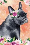 Book cover for Journal Notebook For Dog Lovers Black French Bulldog In Flowers