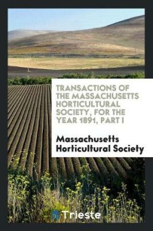 Cover of Transactions of the Massachusetts Horticultural Society, for the Year 1891, Part I