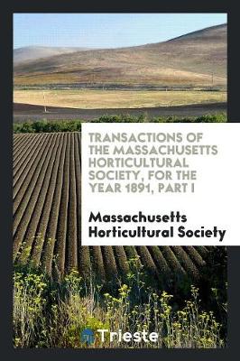 Book cover for Transactions of the Massachusetts Horticultural Society, for the Year 1891, Part I