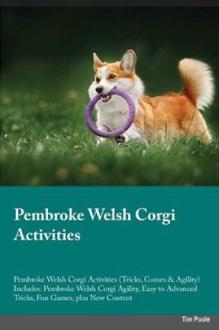 Cover of Pembroke Welsh Corgi Activities Pembroke Welsh Corgi Activities (Tricks, Games & Agility) Includes