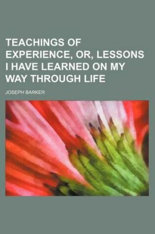 Cover of Teachings of Experience, Or, Lessons I Have Learned on My Way Through Life