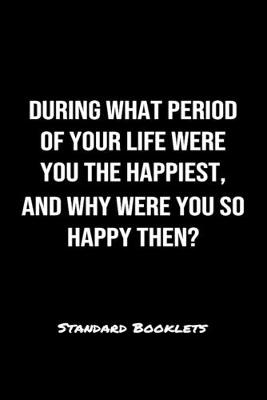 Book cover for During What Period Of Your Life Were You The Happiest And Why Were You So Happy Then?