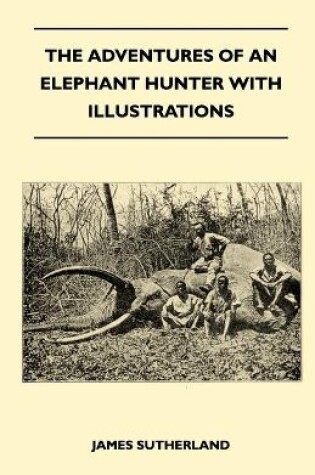 Cover of The Adventures Of An Elephant Hunter With Illustrations