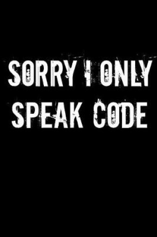 Cover of Sorry I Only Speak Code