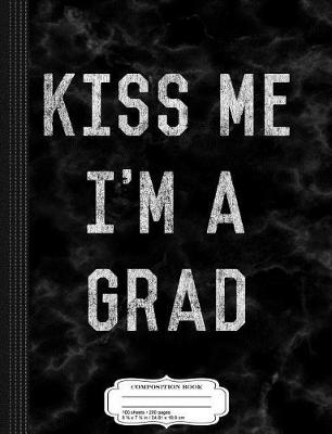 Book cover for Kiss Me I'm a Grad Graduation Composition Notebook