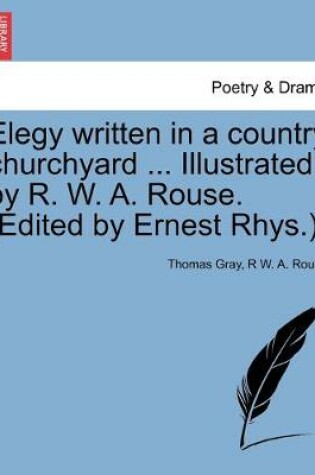 Cover of Elegy written in a country churchyard ... Illustrated by R. W. A. Rouse. (Edited by Ernest Rhys.).