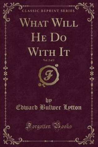 Cover of What Will He Do with It, Vol. 2 of 2 (Classic Reprint)