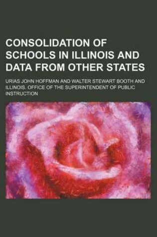 Cover of Consolidation of Schools in Illinois and Data from Other States