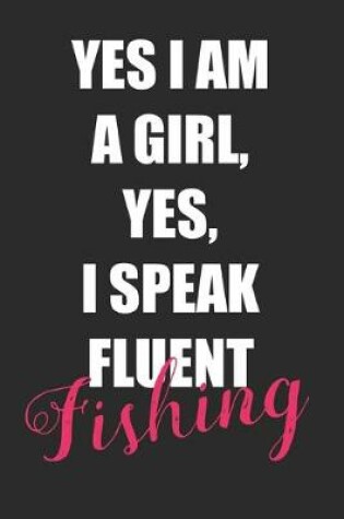 Cover of Yes I Am A Girl, Yes I Speak Fluent Fishing