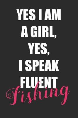 Book cover for Yes I Am A Girl, Yes I Speak Fluent Fishing