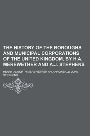 Cover of The History of the Boroughs and Municipal Corporations of the United Kingdom, by H.A. Merewether and A.J. Stephens