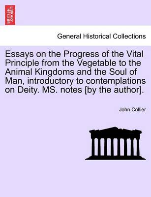 Book cover for Essays on the Progress of the Vital Principle from the Vegetable to the Animal Kingdoms and the Soul of Man, Introductory to Contemplations on Deity. Ms. Notes [By the Author].