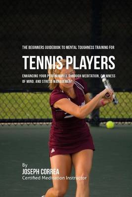 Book cover for The Beginners Guidebook To Mental Toughness Training For Tennis Players