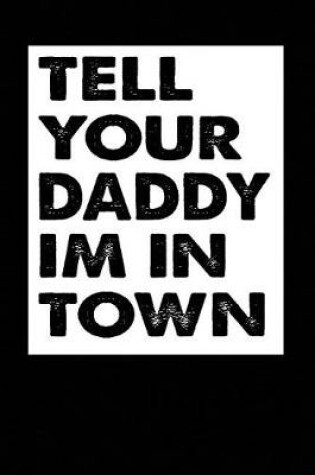 Cover of Tell Your Daddy Im In Town