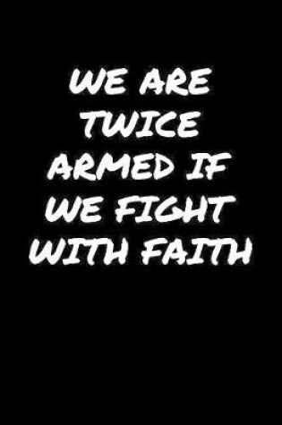 Cover of We Are Twice Armed If We Fight With Faith�