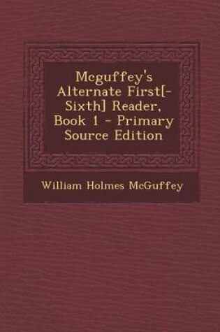 Cover of McGuffey's Alternate First[-Sixth] Reader, Book 1 - Primary Source Edition