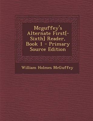 Book cover for McGuffey's Alternate First[-Sixth] Reader, Book 1 - Primary Source Edition