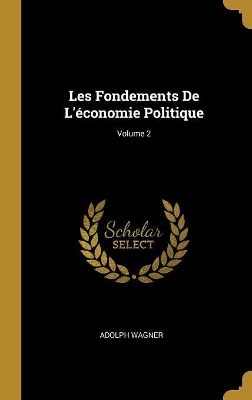 Book cover for Les Fondements De L'économie Politique; Volume 2