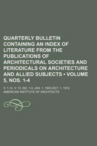 Cover of Quarterly Bulletin Containing an Index of Literature from the Publications of Architectural Societies and Periodicals on Architecture and Allied Subjects (Volume 5, Nos. 1-4); V. 1-12, V. 13, No. 1-3 Jan. 1, 1900-Oct. 1, 1912