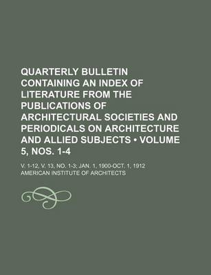 Book cover for Quarterly Bulletin Containing an Index of Literature from the Publications of Architectural Societies and Periodicals on Architecture and Allied Subjects (Volume 5, Nos. 1-4); V. 1-12, V. 13, No. 1-3 Jan. 1, 1900-Oct. 1, 1912