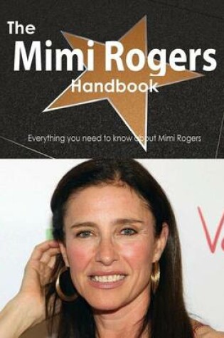 Cover of The Mimi Rogers Handbook - Everything You Need to Know about Mimi Rogers