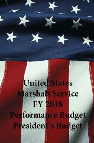 Cover of United States Marshals Service FY 2018 Performance Budget President's Budget