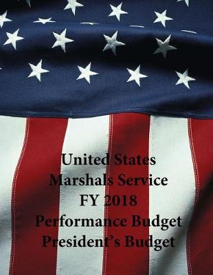 Book cover for United States Marshals Service FY 2018 Performance Budget President's Budget